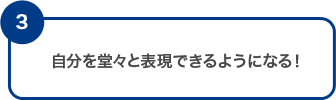 自分を堂々と表現できるようになる！